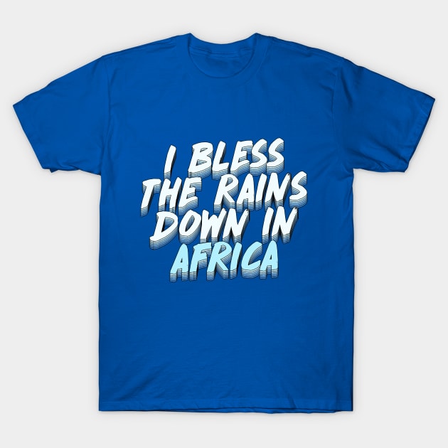 I Bless The Rains Down In Africa T-Shirt by DankFutura